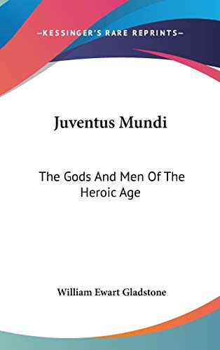Juventus Mundi: The Gods And Men Of The Heroic Age (9780548043493) by Gladstone, William Ewart