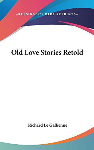 Old Love Stories Retold (9780548045602) by Le Gallienne, Richard