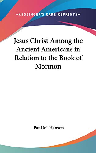 9780548048993: Jesus Christ Among the Ancient Americans in Relation to the Book of Mormon