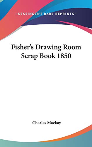 Fisher's Drawing Room Scrap Book 1850 (9780548051429) by Mackay, Charles