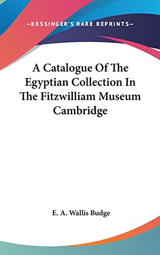 A Catalogue Of The Egyptian Collection In The Fitzwilliam Museum Cambridge (9780548051535) by Budge, E A Wallis