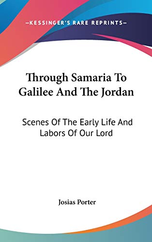 9780548053249: Through Samaria To Galilee And The Jordan: Scenes Of The Early Life And Labors Of Our Lord