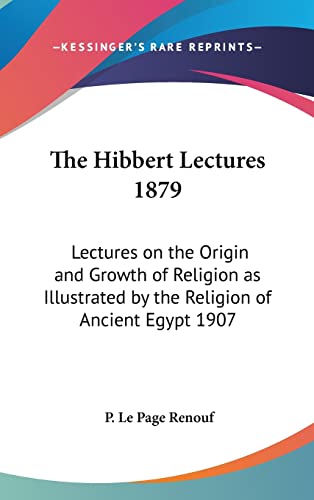9780548056554: The Hibbert Lectures 1879: Lectures on the Origin and Growth of Religion as Illustrated by the Religion of Ancient Egypt 1907