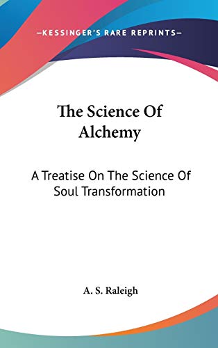 The Science Of Alchemy: A Treatise On The Science Of Soul Transformation (9780548058305) by Raleigh, A S