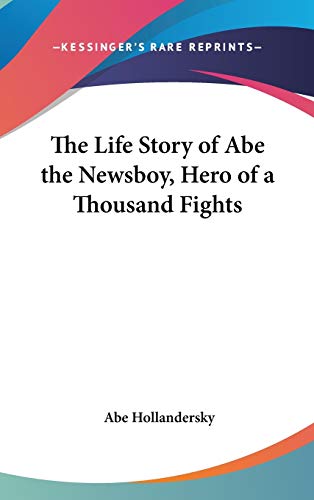 9780548069868: The Life Story of Abe the Newsboy, Hero of a Thousand Fights