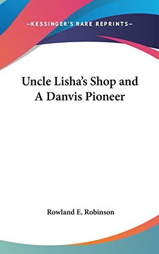 Uncle Lisha's Shop and A Danvis Pioneer (9780548072974) by Robinson, Rowland E