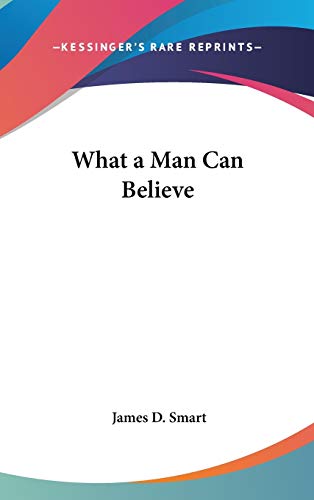 9780548073391: What a Man Can Believe