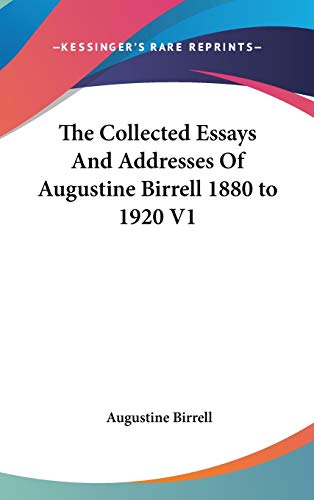 The Collected Essays And Addresses Of Augustine Birrell 1880 to 1920 V1 (9780548075388) by Birrell, Augustine