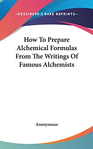 9780548076064: How To Prepare Alchemical Formulas From The Writings Of Famous Alchemists