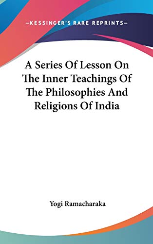 A Series Of Lesson On The Inner Teachings Of The Philosophies And Religions Of India (9780548076910) by Ramacharaka, Yogi