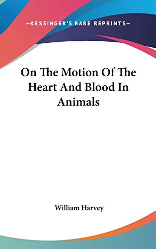 On The Motion Of The Heart And Blood In Animals (9780548078235) by Harvey, William