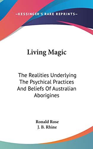 9780548081167: Living Magic: The Realities Underlying The Psychical Practices And Beliefs Of Australian Aborigines