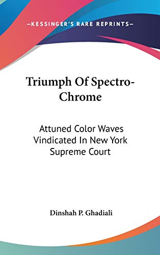 Stock image for Triumph Of Spectro-Chrome: Attuned Color Waves Vindicated In New York Supreme Court for sale by THE SAINT BOOKSTORE