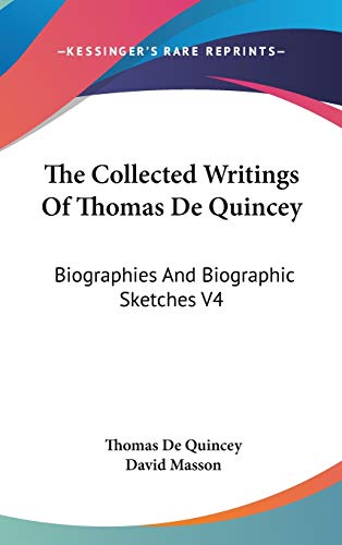 The Collected Writings Of Thomas De Quincey: Biographies And Biographic Sketches V4 (9780548087282) by De Quincey, Thomas