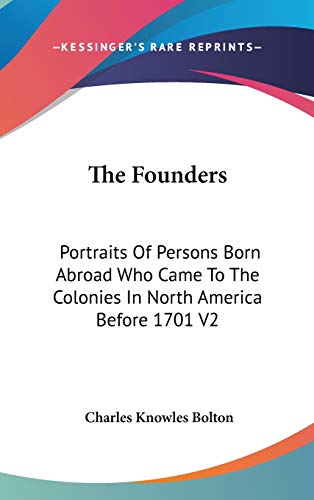 The Founders: Portraits Of Persons Born Abroad Who Came To The Colonies In North America Before 1701 V2 (9780548087541) by Bolton, Charles Knowles