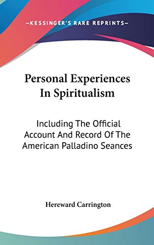 Personal Experiences In Spiritualism: Including The Official Account And Record Of The American Palladino Seances (9780548094594) by Carrington, Hereward