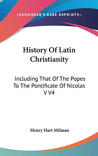 History Of Latin Christianity: Including That Of The Popes To The Pontificate Of Nicolas V V4 (9780548094716) by Milman, Henry Hart
