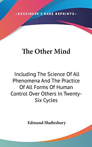 The Other Mind: Including The Science Of All Phenomena And The Practice Of All Forms Of Human Control Over Others In Twenty-Six Cycles (9780548096536) by Shaftesbury, Edmund