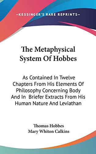 9780548096710: The Metaphysical System Of Hobbes: As Contained In Twelve Chapters From His Elements Of Philosophy Concerning Body And In Briefer Extracts From His Human Nature And Leviathan