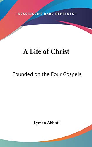 A Life of Christ: Founded on the Four Gospels (9780548097069) by Abbott, Lyman