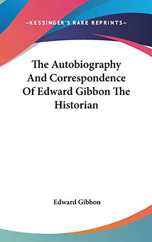 The Autobiography And Correspondence Of Edward Gibbon The Historian (9780548099254) by Gibbon, Edward