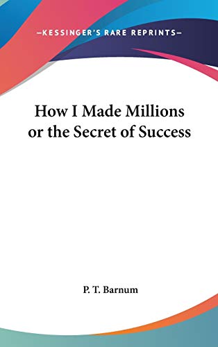 How I Made Millions or the Secret of Success (9780548099278) by Barnum, P T