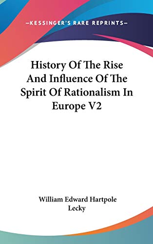 History Of The Rise And Influence Of The Spirit Of Rationalism In Europe V2 (9780548099322) by Lecky, William Edward Hartpole