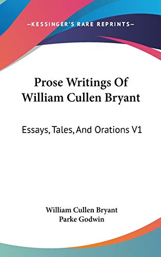 Prose Writings Of William Cullen Bryant: Essays, Tales, And Orations V1 (9780548099391) by Bryant, William Cullen