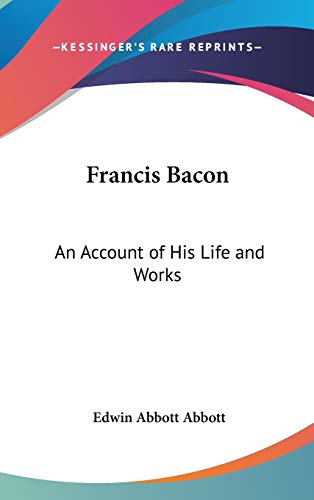 Francis Bacon: An Account of His Life and Works (9780548100219) by Abbott, Edwin Abbott