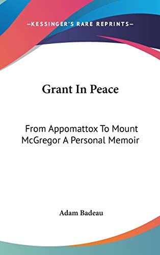 Grant In Peace: From Appomattox To Mount McGregor A Personal Memoir (9780548100226) by Badeau, Adam