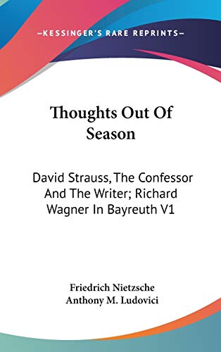 Thoughts Out Of Season: David Strauss, The Confessor And The Writer; Richard Wagner In Bayreuth V1 (9780548100479) by Nietzsche, Friedrich