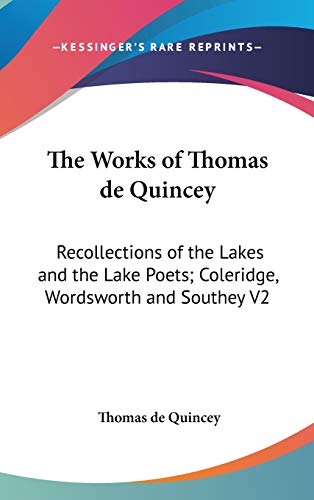 The Works of Thomas de Quincey: Recollections of the Lakes and the Lake Poets; Coleridge, Wordsworth and Southey V2 (9780548101117) by De Quincey, Thomas