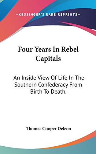 9780548104057: Four Years In Rebel Capitals: An Inside View Of Life In The Southern Confederacy From Birth To Death.