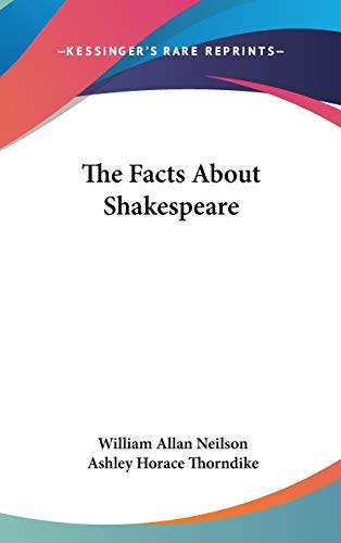 The Facts About Shakespeare (9780548104866) by Neilson, William Allan; Thorndike, Ashley Horace