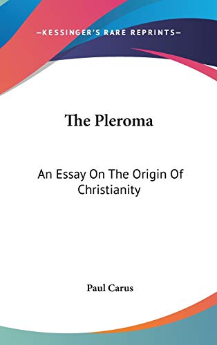The Pleroma: An Essay On The Origin Of Christianity (9780548106686) by Carus, Dr Paul