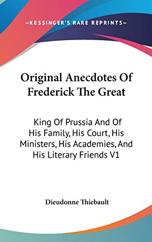9780548107744: Original Anecdotes Of Frederick The Great: King Of Prussia And Of His Family, His Court, His Ministers, His Academies, And His Literary Friends V1