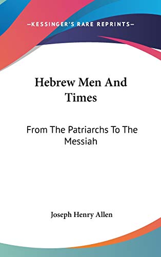 Hebrew Men And Times: From The Patriarchs To The Messiah (9780548110201) by Allen, Joseph Henry