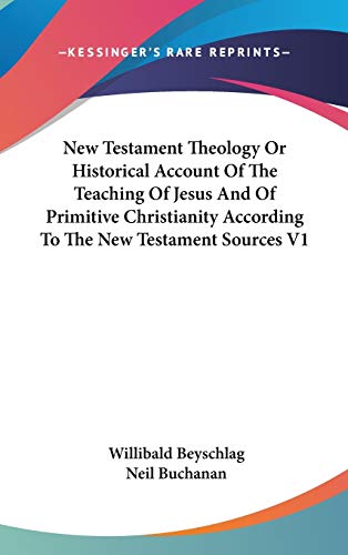 New Testament Theology Or Historical Account Of The Teaching Of Jesus And Of Primitive Christianity According To The New Testament Sources V1 (9780548110621) by Beyschlag, Willibald