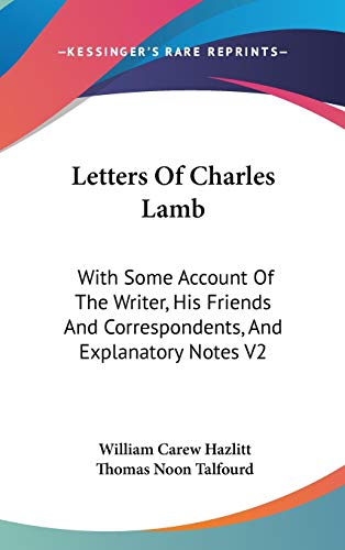 Letters Of Charles Lamb: With Some Account Of The Writer, His Friends And Correspondents, And Explanatory Notes V2 (9780548110690) by Talfourd, Thomas Noon