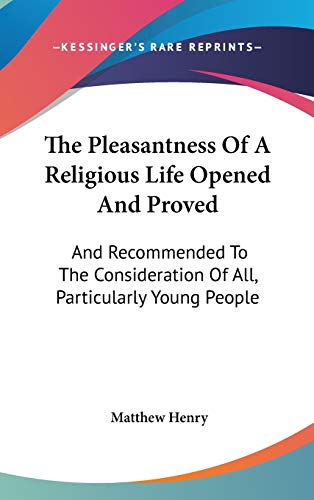 The Pleasantness Of A Religious Life Opened And Proved: And Recommended To The Consideration Of All, Particularly Young People (9780548110720) by Henry, Matthew