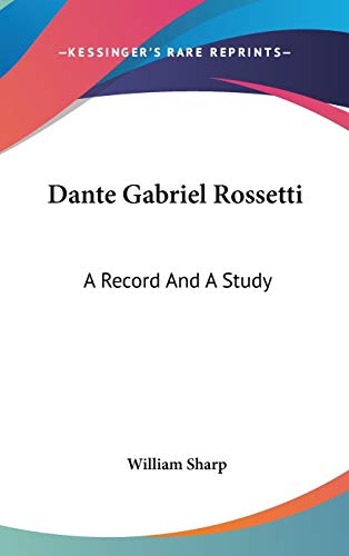 Dante Gabriel Rossetti: A Record And A Study (9780548111161) by Sharp, William