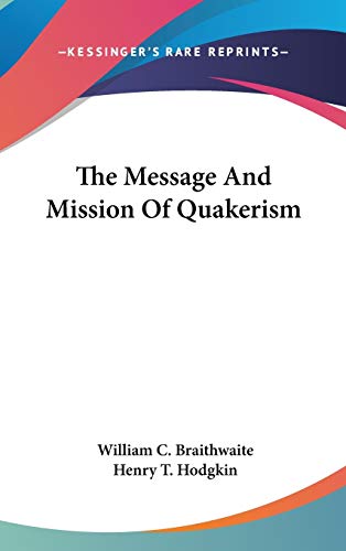 The Message And Mission Of Quakerism (9780548111253) by Braithwaite, William C; Hodgkin, Henry T