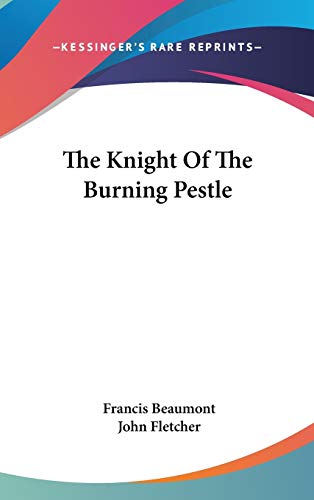 The Knight Of The Burning Pestle (9780548112052) by Beaumont, Francis; Fletcher, John