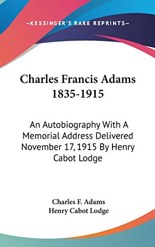 9780548113301: Charles Francis Adams 1835-1915: An Autobiography With a Memorial Address Delivered November 17, 1915 by Henry Cabot Lodge