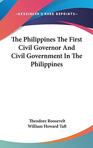 The Philippines the First Civil Governor and Civil Government in the Philippines (9780548113318) by Roosevelt, Theodore; Taft, William H.