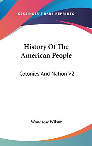 History Of The American People: Colonies And Nation V2 (9780548114278) by Wilson, Woodrow