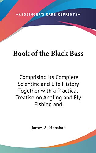 9780548116920: Book Of The Black Bass: Comprising Its Complete Scientific And Life History Together With A Practical Treatise On Angling And Fly Fishing And A Full Description Of Tools, Tackle And Implements