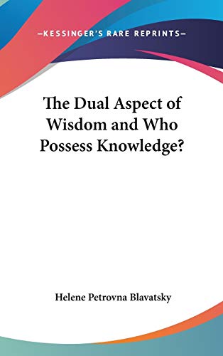 The Dual Aspect of Wisdom and Who Possess Knowledge? (9780548117712) by Blavatsky, Helene Petrovna