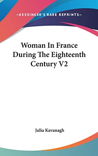 Woman In France During The Eighteenth Century V2 (9780548118177) by Kavanagh, Julia