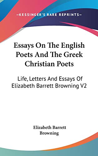 Essays On The English Poets And The Greek Christian Poets: Life, Letters And Essays Of Elizabeth Barrett Browning V2 (9780548121467) by Browning, Elizabeth Barrett